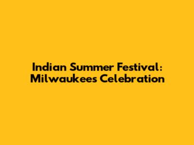 Indian Summer Festival: Milwaukee's Celebration