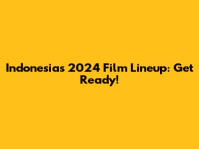 Indonesia's 2024 Film Lineup: Get Ready!