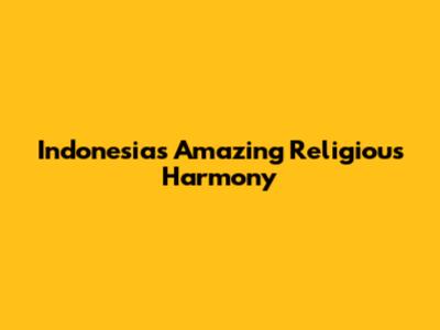 Indonesia's Amazing Religious Harmony