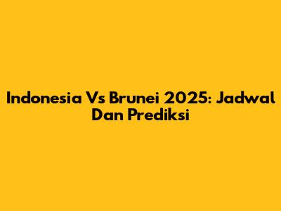 Indonesia Vs Brunei 2025: Jadwal Dan Prediksi