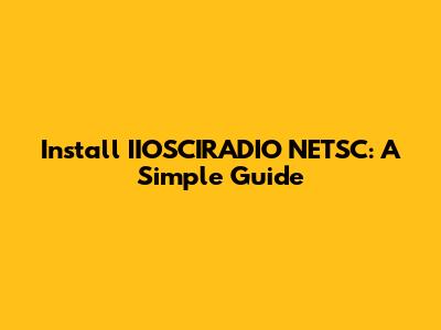 Install IIOSCIRADIO NETSC: A Simple Guide