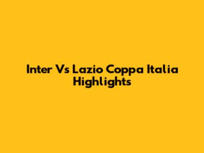 Inter Vs Lazio Coppa Italia Highlights