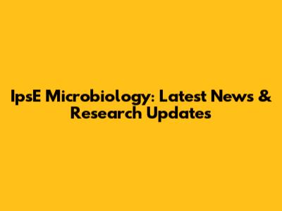 IpsE Microbiology: Latest News & Research Updates