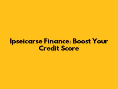 Ipseicarse Finance: Boost Your Credit Score