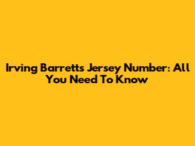 Irving Barrett's Jersey Number: All You Need To Know