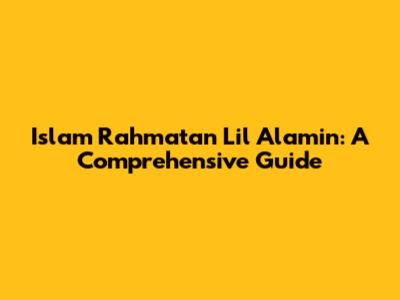Islam Rahmatan Lil Alamin: A Comprehensive Guide