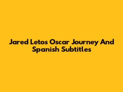 Jared Leto's Oscar Journey And Spanish Subtitles