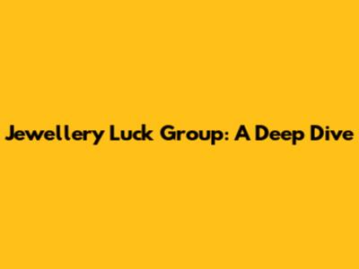 Jewellery Luck Group: A Deep Dive