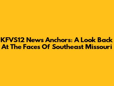 KFVS12 News Anchors: A Look Back At The Faces Of Southeast Missouri