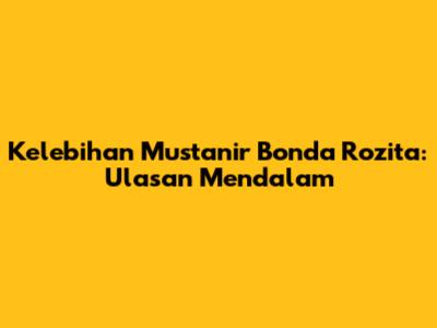 Kelebihan Mustanir Bonda Rozita: Ulasan Mendalam