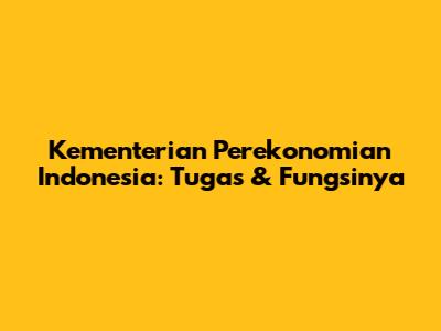 Kementerian Perekonomian Indonesia: Tugas & Fungsinya