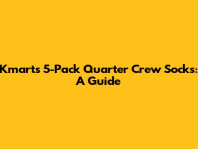Kmart's 5-Pack Quarter Crew Socks: A Guide