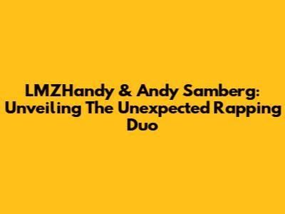 LMZHandy & Andy Samberg: Unveiling The Unexpected Rapping Duo