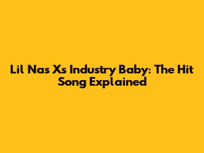 Lil Nas X's Industry Baby: The Hit Song Explained