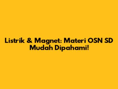 Listrik & Magnet: Materi OSN SD Mudah Dipahami!