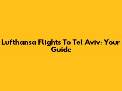 Lufthansa Flights To Tel Aviv: Your Guide