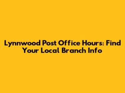 Lynnwood Post Office Hours: Find Your Local Branch Info