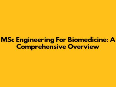 MSc Engineering For Biomedicine: A Comprehensive Overview