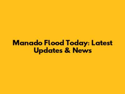 Manado Flood Today: Latest Updates & News
