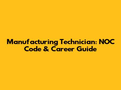 Manufacturing Technician: NOC Code & Career Guide