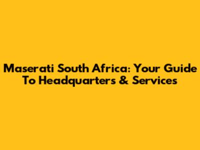 Maserati South Africa: Your Guide To Headquarters & Services