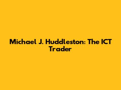 Michael J. Huddleston: The ICT Trader