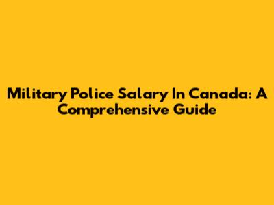 Military Police Salary In Canada: A Comprehensive Guide