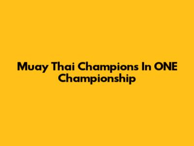 Muay Thai Champions In ONE Championship