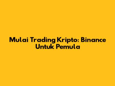 Mulai Trading Kripto: Binance Untuk Pemula