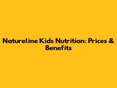 Natureline Kids Nutrition: Prices & Benefits