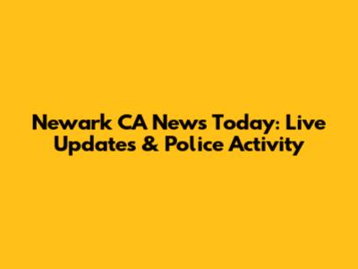 Newark CA News Today: Live Updates & Police Activity