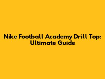 Nike Football Academy Drill Top: Ultimate Guide
