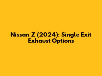 Nissan Z (2024): Single Exit Exhaust Options