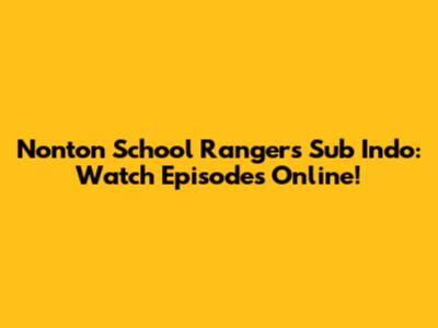 Nonton School Rangers Sub Indo: Watch Episodes Online!