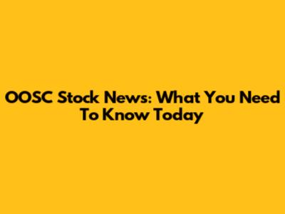 OOSC Stock News: What You Need To Know Today