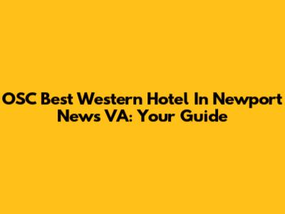 OSC Best Western Hotel In Newport News VA: Your Guide