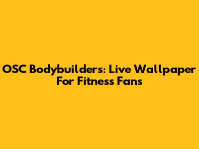 OSC Bodybuilders: Live Wallpaper For Fitness Fans
