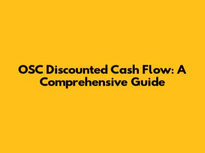 OSC Discounted Cash Flow: A Comprehensive Guide