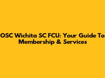 OSC Wichita SC FCU: Your Guide To Membership & Services