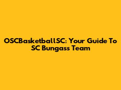 OSCBasketballSC: Your Guide To SC Bungas's Team