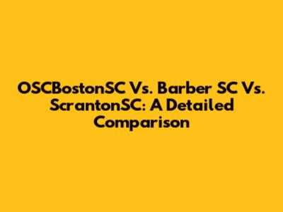 OSCBostonSC Vs. Barber SC Vs. ScrantonSC: A Detailed Comparison
