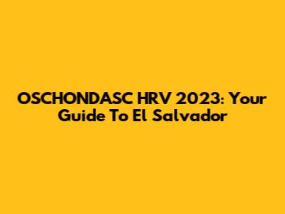OSCHONDASC HRV 2023: Your Guide To El Salvador