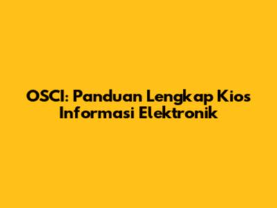 OSCI: Panduan Lengkap Kios Informasi Elektronik