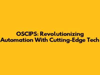 OSCIPS: Revolutionizing Automation With Cutting-Edge Tech