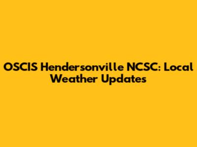 OSCIS Hendersonville NCSC: Local Weather Updates
