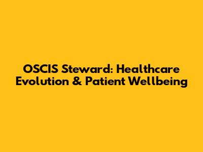 OSCIS Steward: Healthcare Evolution & Patient Wellbeing