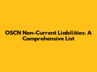 OSCN Non-Current Liabilities: A Comprehensive List