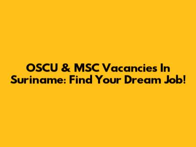 OSCU & MSC Vacancies In Suriname: Find Your Dream Job!