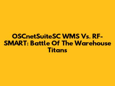 OSCnetSuiteSC WMS Vs. RF-SMART: Battle Of The Warehouse Titans