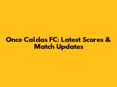 Once Caldas FC: Latest Scores & Match Updates